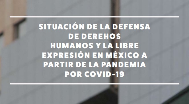 México: Informe expone ataques sistemáticos contra personas defensoras de DDHH y periodistas en el marco de la pandemia.