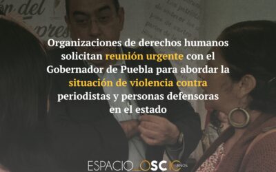 Organizaciones de derechos humanos solicitan reunión urgente con el Gobernador de Puebla para abordar la situación de violencia en contra de periodistas y personas defensoras en el estado