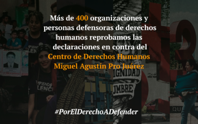 Organizaciones de derechos humanos y personas defensoras reprobamos las declaraciones en contra del Centro de Derechos Humanos Miguel Agustín Pro Juárez