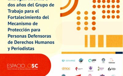 Entregan informe a dos años del Grupo de Trabajo para el Fortalecimiento del Mecanismo de Protección para Personas Defensoras de Derechos Humanos y Periodistas