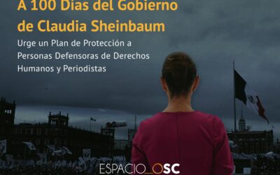 A 100 Días del Gobierno de Claudia Sheinbaum: Urge un Plan de Protección a Personas Defensoras de Derechos Humanos y Periodistas