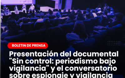 Presentación del documental «Sin control: periodismo bajo vigilancia» y el conversatorio sobre espionaje y vigilancia ilegal