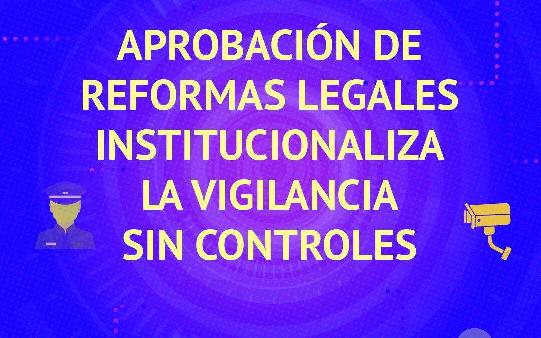  Aprobación de reformas legales institucionaliza la vigilancia sin controles y pone en mayor riesgo la defensa de derechos humanos y el ejercicio periodístico