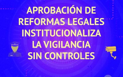 Aprobación de reformas legales institucionaliza la vigilancia sin controles y pone en mayor riesgo la defensa de derechos humanos y el ejercicio periodístico