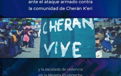 Llamado urgente ante el ataque armado contra la comunidad de Cherán K´eri y la escalada de violencia en la Meseta Purépecha