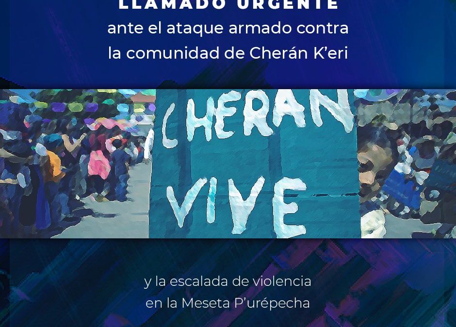 Llamado urgente ante el ataque armado contra la comunidad de Cherán K´eri y la escalada de violencia en la Meseta Purépecha