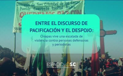 Entre el discurso de pacificación y el despojo: Chiapas vive una escalada de violencia contra personas defensoras y periodistas