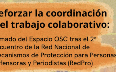 Reforzar la coordinación y el trabajo colaborativo: llamado del Espacio OSC tras el Segundo Encuentro de la Red Nacional de Mecanismos de Protección para Personas Defensoras y Periodistas (RedPro)