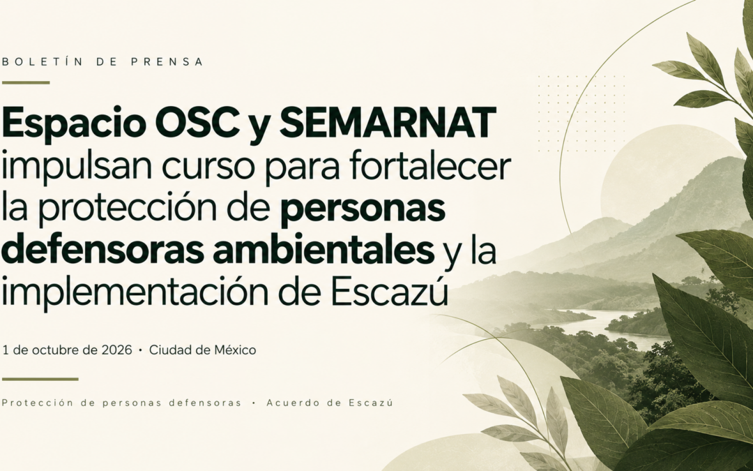 Espacio OSC y SEMARNAT impulsan curso para fortalecer la protección de personas defensoras ambientales y la implementación del Acuerdo de Escazú