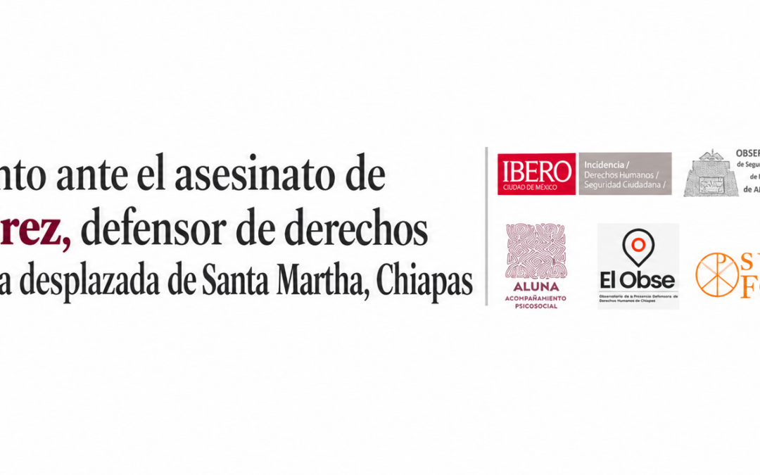 Pronunciamiento ante el asesinato de Reynaldo Pérez, defensor de derechos humanos y persona desplazada de Santa Martha, Chiapas